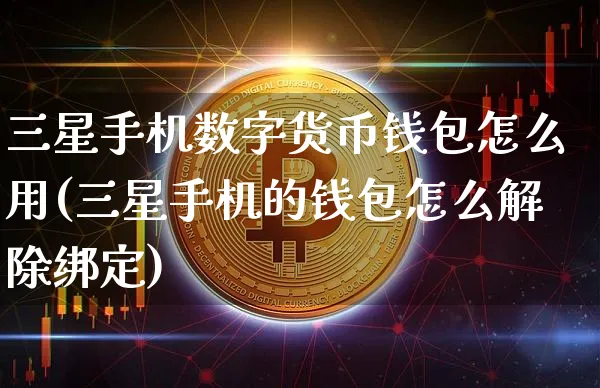 三星手机数字货币钱包怎么用(三星手机的钱包怎么解除绑定)_https://www.xjzxxn66.com_币圈资讯_第1张
