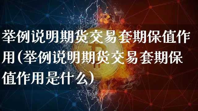 举例说明期货交易套期保值作用(举例说明期货交易套期保值作用是什么)_https://www.xjzxxn66.com_比特币_第1张