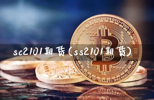sc2101期货(ss2101期货)_币圈资讯_第1张_相聚币圈 sc2101期货(ss2101期货)_https://www.xjzxxn66.com_币圈资讯_第1张