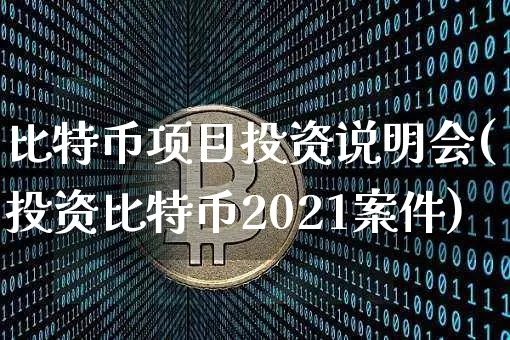 比特币项目投资说明会(投资比特币2021案件)_https://www.xjzxxn66.com_币圈资讯_第1张