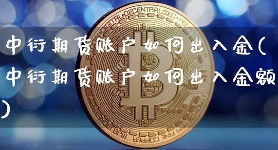 中衍期货账户如何出入金(中衍期货账户如何出入金额)_以太坊_第1张_相聚币圈 中衍期货账户如何出入金(中衍期货账户如何出入金额)_https://www.xjzxxn66.com_以太坊_第1张