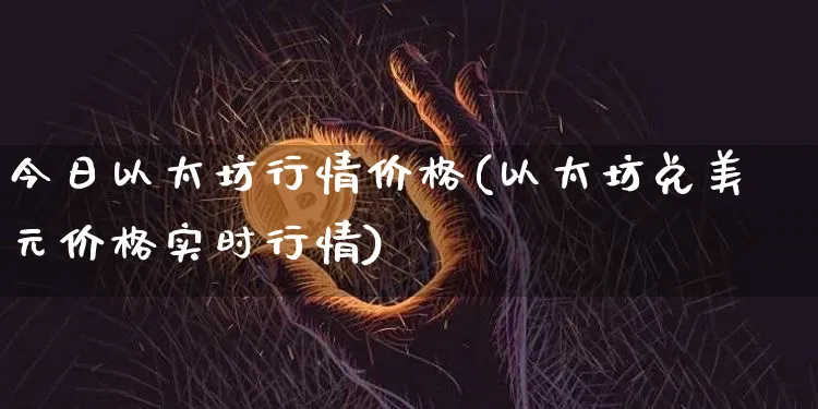 今日以太坊行情价格(以太坊兑美元价格实时行情)_https://www.xjzxxn66.com_以太坊_第1张