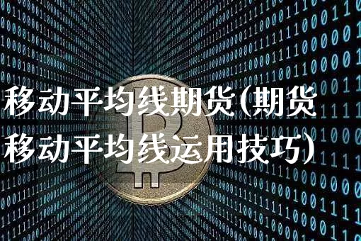 移动平均线期货(期货移动平均线运用技巧)_https://www.xjzxxn66.com_以太坊_第1张