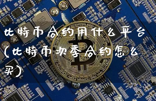 比特币合约用什么平台(比特币次季合约怎么买)_https://www.xjzxxn66.com_币圈资讯_第1张