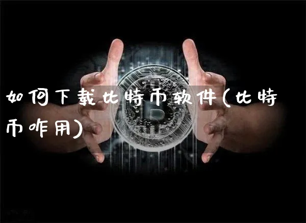 如何下载比特币软件(比特币咋用)_https://www.xjzxxn66.com_币圈资讯_第1张
