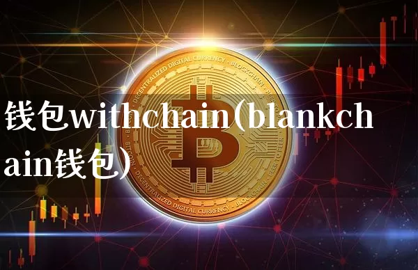 钱包withchain(blankchain钱包)_https://www.xjzxxn66.com_区块链_第1张