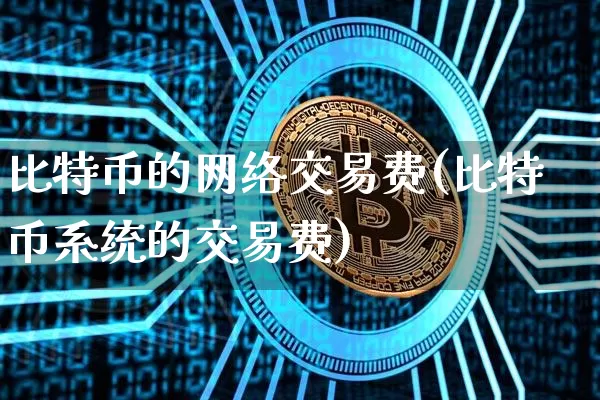 比特币的网络交易费(比特币系统的交易费)_https://www.xjzxxn66.com_以太坊_第1张