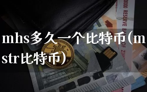 mhs多久一个比特币(mstr比特币)_https://www.xjzxxn66.com_币圈资讯_第1张