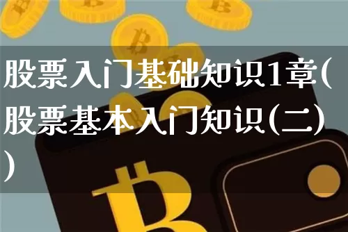 股票入门基础知识1章(股票基本入门知识(二))_以太坊_第1张_相聚币圈 股票入门基础知识1章(股票基本入门知识(二))_https://www.xjzxxn66.com_以太坊_第1张