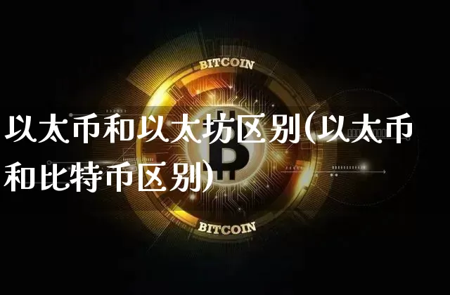 以太币和以太坊区别(以太币和比特币区别)_https://www.xjzxxn66.com_币圈资讯_第1张