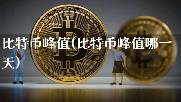 比特币峰值(比特币峰值哪一天)_https://www.xjzxxn66.com_币圈资讯_第1张