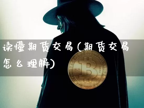 读懂期货交易(期货交易怎么理解)_https://www.xjzxxn66.com_比特币_第1张