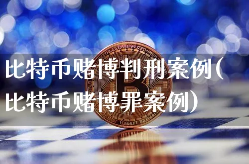 比特币博案例(比特币博罪案例)_https://www.xjzxxn66.com_币圈资讯_第1张
