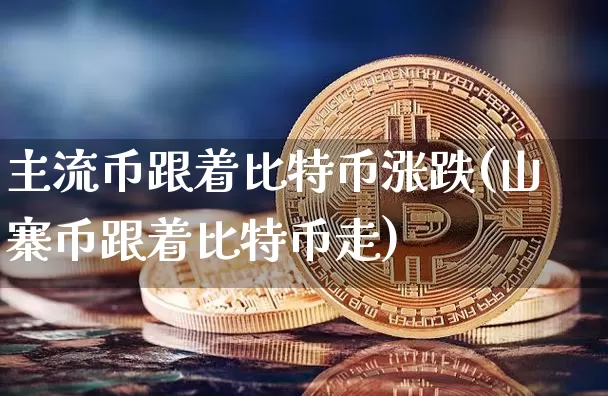 主流币跟着比特币涨跌(山寨币跟着比特币走)_https://www.xjzxxn66.com_以太坊_第1张