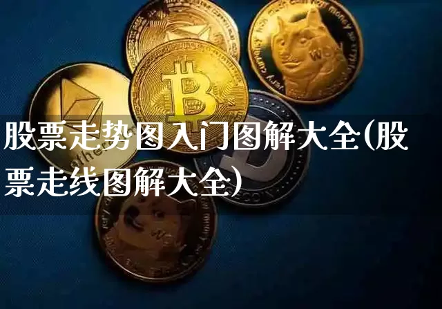股票走势图入门图解大全(股票走线图解大全)_区块链_第1张_相聚币圈 股票走势图入门图解大全(股票走线图解大全)_https://www.xjzxxn66.com_区块链_第1张