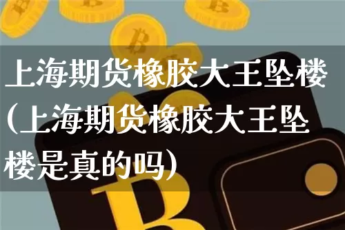 上海期货橡胶大王坠楼(上海期货橡胶大王坠楼是真的吗)_https://www.xjzxxn66.com_比特币_第1张