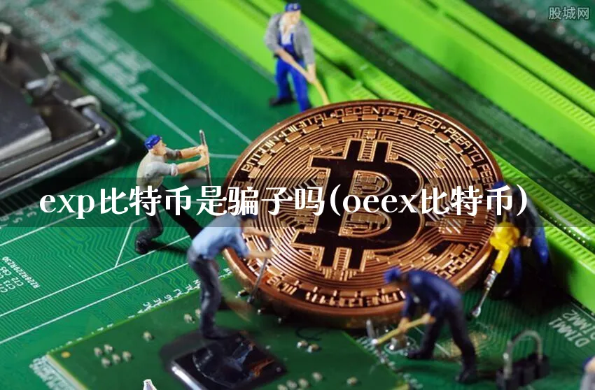 exp比特币是子吗(oeex比特币)_https://www.xjzxxn66.com_币圈资讯_第1张