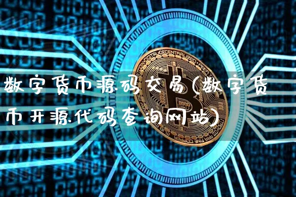 数字货币交易(数字货币开源代码查询网站)_https://www.xjzxxn66.com_币圈资讯_第1张