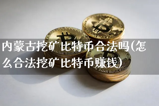 挖矿比特币合法吗(怎么合法挖矿比特币赚钱)_https://www.xjzxxn66.com_币圈资讯_第1张
