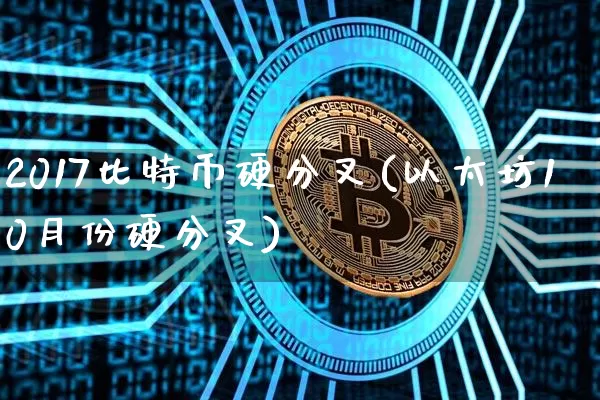 2017比特币硬分叉(以太坊10月份硬分叉)_https://www.xjzxxn66.com_比特币_第1张