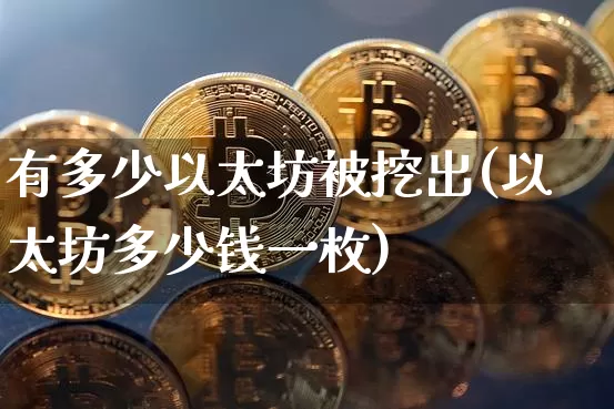 有多少以太坊被挖出(以太坊多少钱一枚)_https://www.xjzxxn66.com_以太坊_第1张