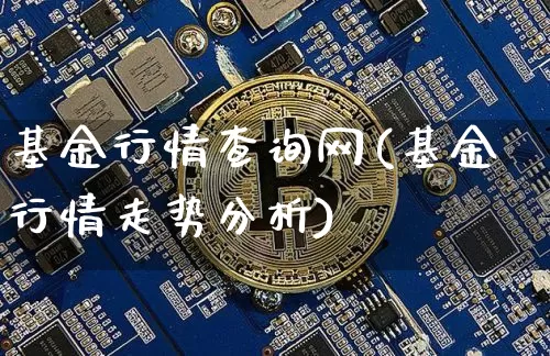基金行情查询网(基金行情走势分析)_以太坊_第1张_相聚币圈 基金行情查询网(基金行情走势分析)_https://www.xjzxxn66.com_以太坊_第1张