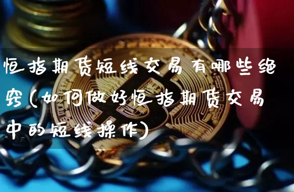 恒指期货短线交易有哪些绝窍(如何做好恒指期货交易中的短线操作)_https://www.xjzxxn66.com_以太坊_第1张