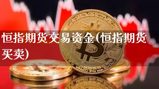 恒指期货交易资金(恒指期货买卖)_https://www.xjzxxn66.com_以太坊_第1张
