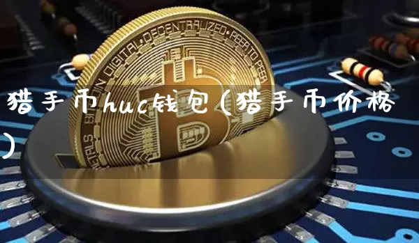 猎手币huc钱包(猎手币价格)_https://www.xjzxxn66.com_区块链_第1张