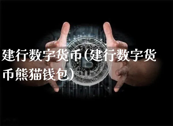建行数字货币(建行数字货币熊猫钱包)_https://www.xjzxxn66.com_币圈资讯_第1张