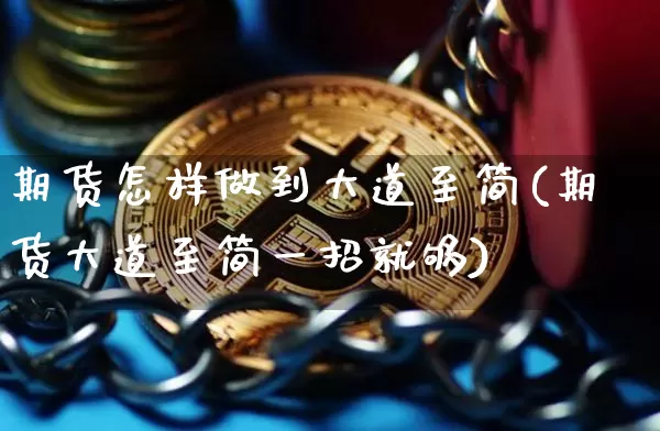 期货怎样做到大道至简(期货大道至简一招就够)_https://www.xjzxxn66.com_区块链_第1张