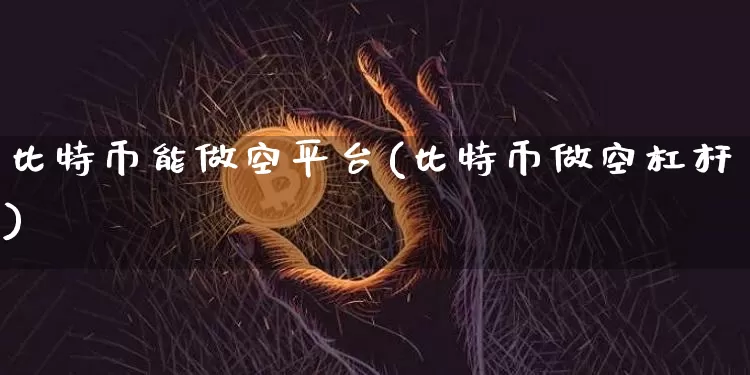 比特币能做空平台(比特币做空杠杆)_https://www.xjzxxn66.com_比特币_第1张