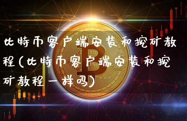 比特币客户端安装和挖矿教程(比特币客户端安装和挖矿教程一样吗)_https://www.xjzxxn66.com_以太坊_第1张
