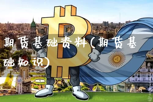 期货基础资料(期货基础知识)_区块链_第1张_相聚币圈 期货基础资料(期货基础知识)_https://www.xjzxxn66.com_区块链_第1张