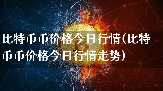 比特币币价格今日行情(比特币币价格今日行情走势)_https://www.xjzxxn66.com_区块链_第1张