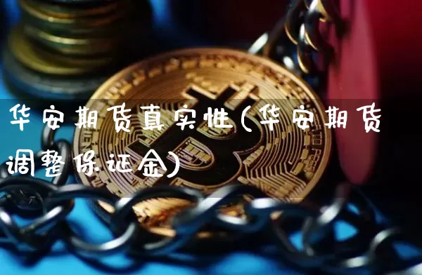 华安期货真实性(华安期货调整保证金)_未分类_第1张_相聚币圈 华安期货真实性(华安期货调整保证金)_https://www.xjzxxn66.com_未分类_第1张