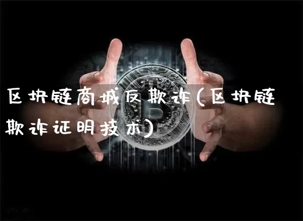 区块链商城反欺诈(区块链欺诈证明技术)_https://www.xjzxxn66.com_比特币_第1张