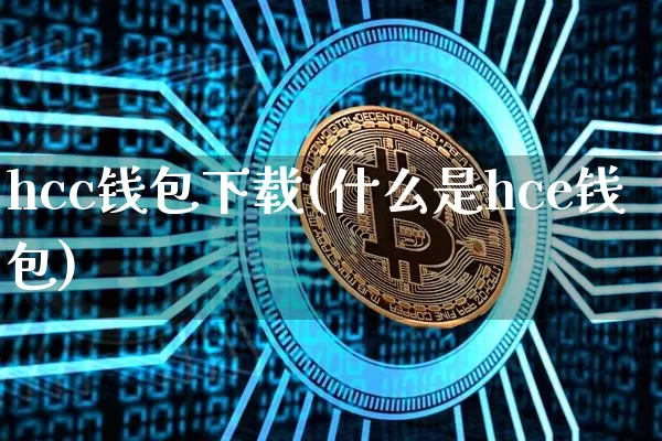 hcc钱包下载(什么是hce钱包)_https://www.xjzxxn66.com_区块链_第1张