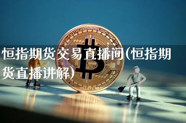 恒指期货交易直播间(恒指期货直播讲解)_https://www.xjzxxn66.com_未分类_第1张