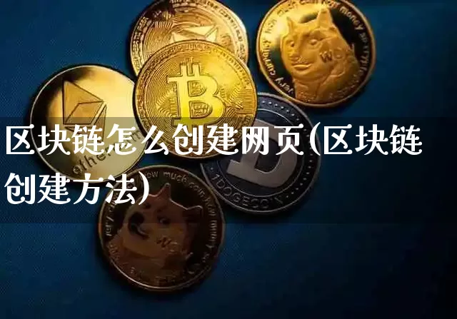 区块链怎么创建网页(区块链创建方法)_https://www.xjzxxn66.com_币圈资讯_第1张