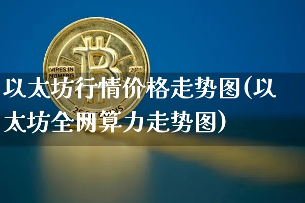 以太坊行情价格走势图(以太坊全网算力走势图)_https://www.xjzxxn66.com_以太坊_第1张