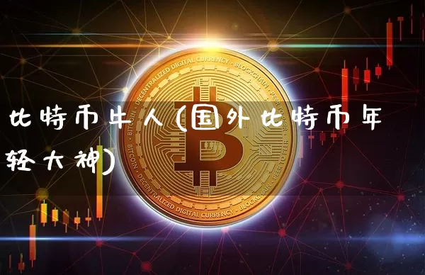 比特币牛人(国外比特币年轻大神)_https://www.xjzxxn66.com_以太坊_第1张