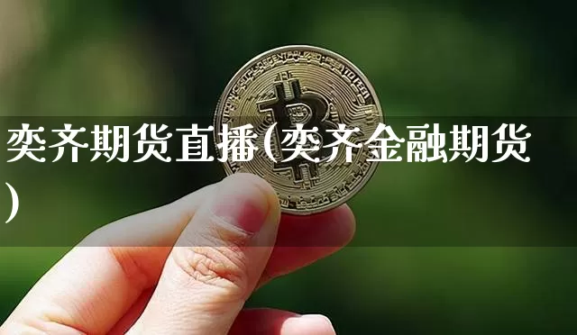 奕齐期货直播(奕齐金融期货)_https://www.xjzxxn66.com_未分类_第1张