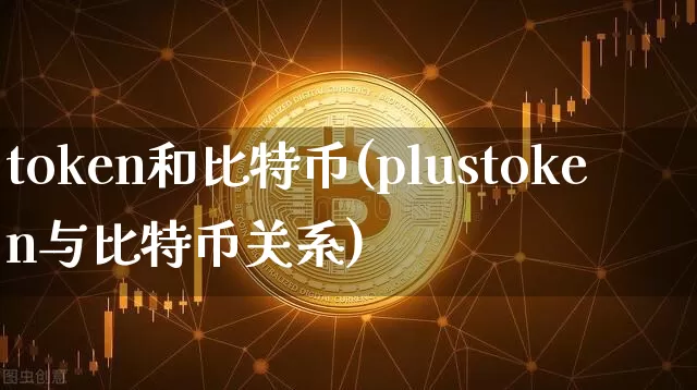 token和比特币(plustoken与比特币关系)_https://www.xjzxxn66.com_区块链_第1张