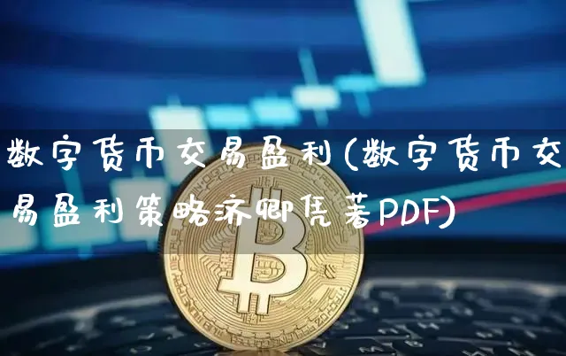 数字货币交易盈利(数字货币交易盈利策略济卿凭著PDF)_https://www.xjzxxn66.com_币圈资讯_第1张