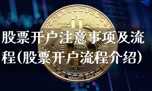 股票开户注意事项及流程(股票开户流程介绍)_比特币_第1张_相聚币圈 股票开户注意事项及流程(股票开户流程介绍)_https://www.xjzxxn66.com_比特币_第1张