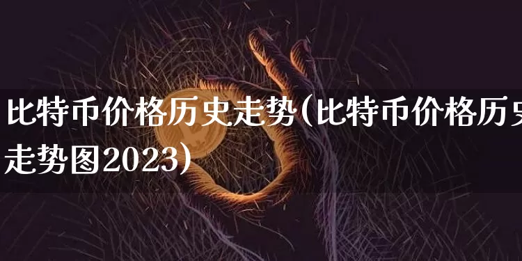 比特币价格历史走势(比特币价格历史走势图2023)_https://www.xjzxxn66.com_币圈资讯_第1张