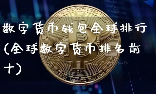 数字货币钱包全球排行(全球数字货币排名前十)_https://www.xjzxxn66.com_币圈资讯_第1张