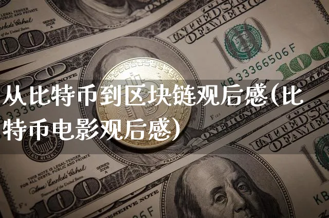 从比特币到区块链观后感(比特币电影观后感)_https://www.xjzxxn66.com_币圈资讯_第1张