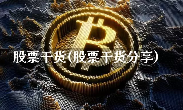 股票干货(股票干货分享)_区块链_第1张_相聚币圈 股票干货(股票干货分享)_https://www.xjzxxn66.com_区块链_第1张